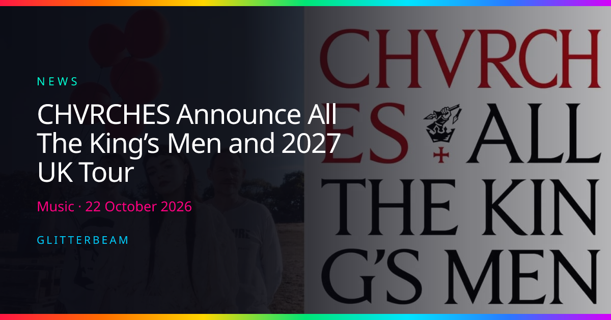 CHVRCHES Announce All The King's Men and 2027 UK Tour